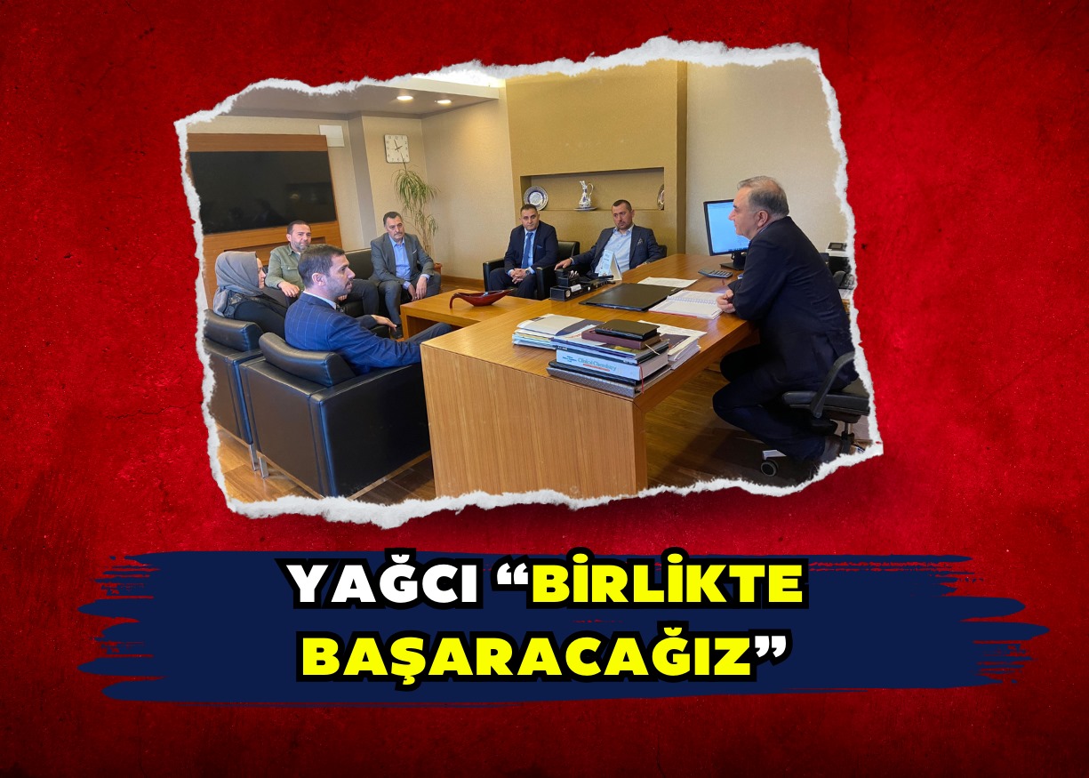 YAĞCI “BİRLİKTE BAŞARACAĞIZ” 